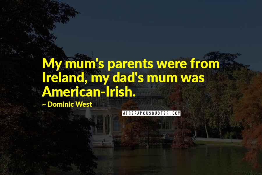 Dominic West Quotes: My mum's parents were from Ireland, my dad's mum was American-Irish.