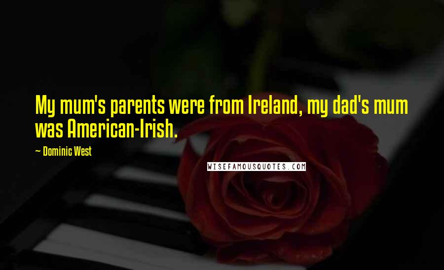 Dominic West Quotes: My mum's parents were from Ireland, my dad's mum was American-Irish.