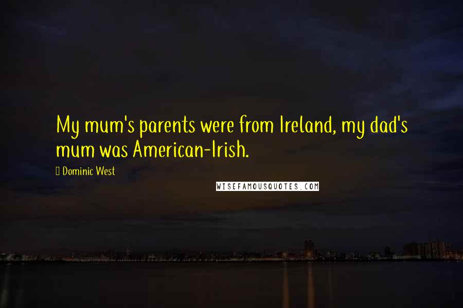 Dominic West Quotes: My mum's parents were from Ireland, my dad's mum was American-Irish.