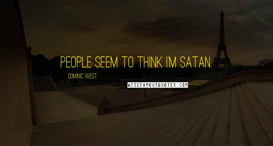 Dominic West Quotes: People seem to think I'm Satan.