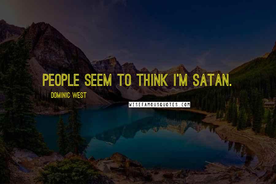 Dominic West Quotes: People seem to think I'm Satan.