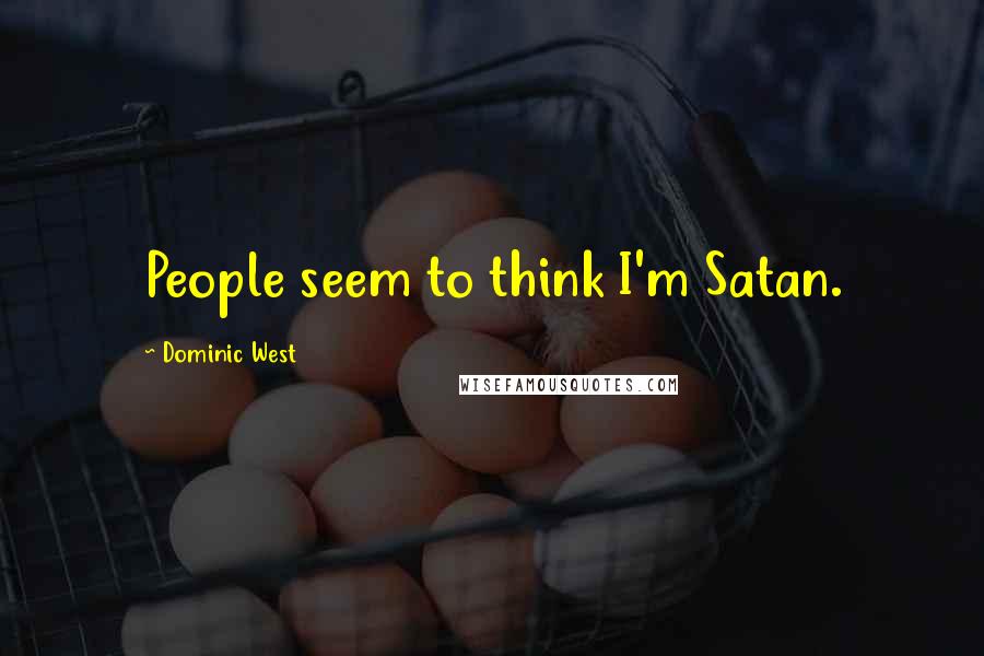 Dominic West Quotes: People seem to think I'm Satan.