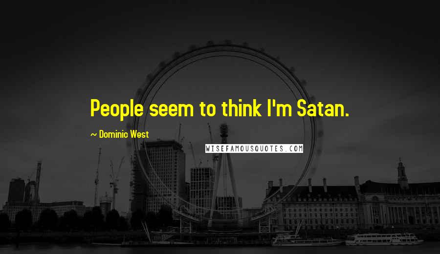Dominic West Quotes: People seem to think I'm Satan.