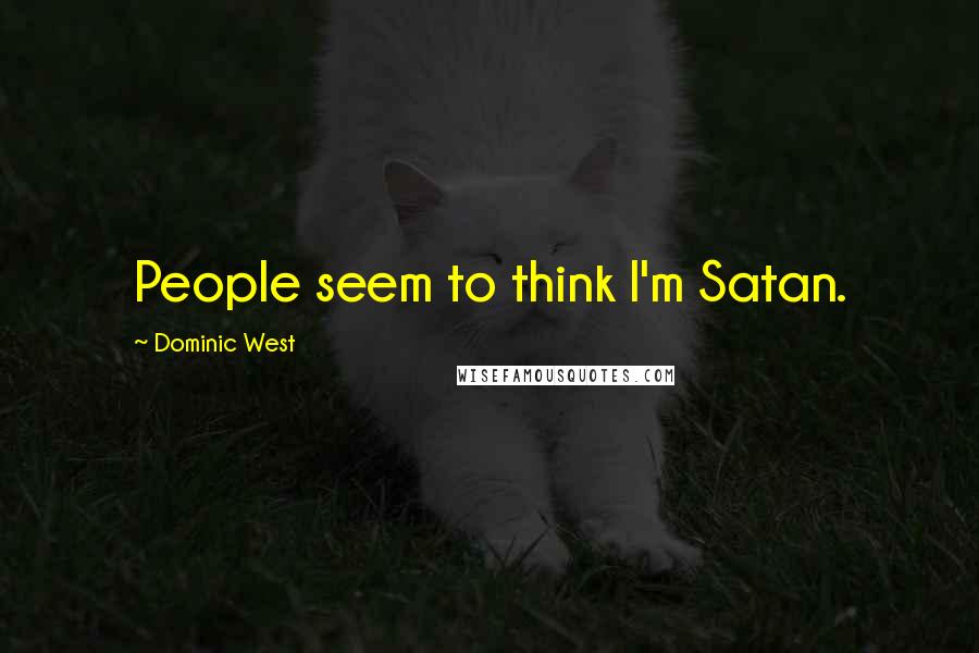 Dominic West Quotes: People seem to think I'm Satan.