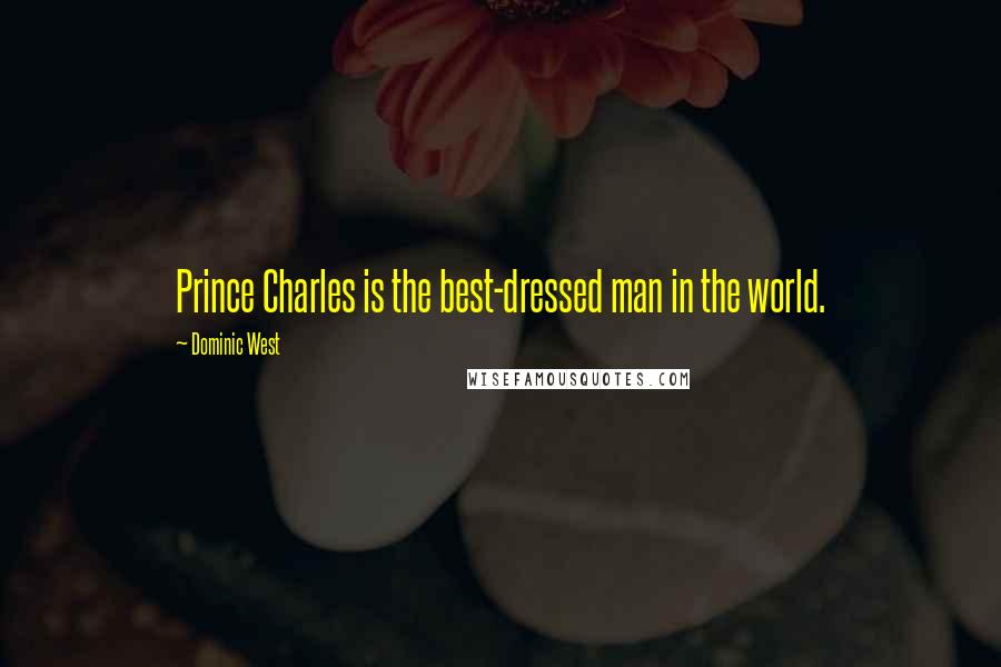 Dominic West Quotes: Prince Charles is the best-dressed man in the world.