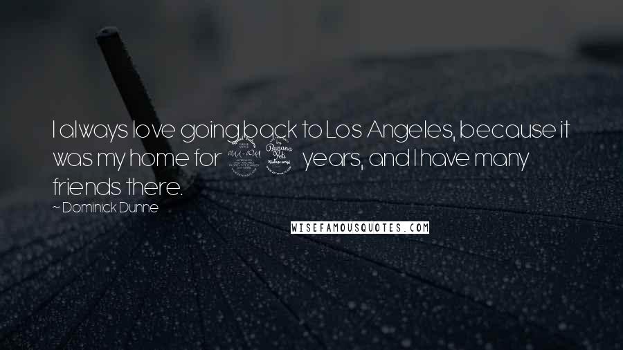 Dominick Dunne Quotes: I always love going back to Los Angeles, because it was my home for 24 years, and I have many friends there.