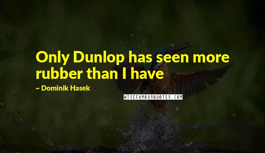 Dominik Hasek Quotes: Only Dunlop has seen more rubber than I have