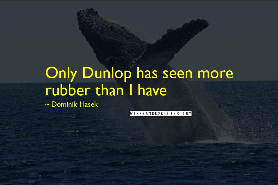 Dominik Hasek Quotes: Only Dunlop has seen more rubber than I have