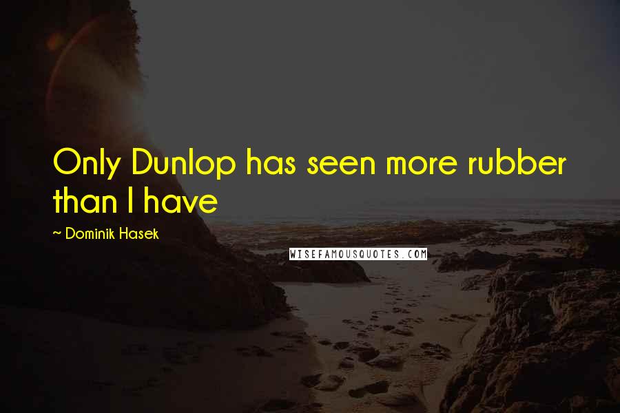 Dominik Hasek Quotes: Only Dunlop has seen more rubber than I have