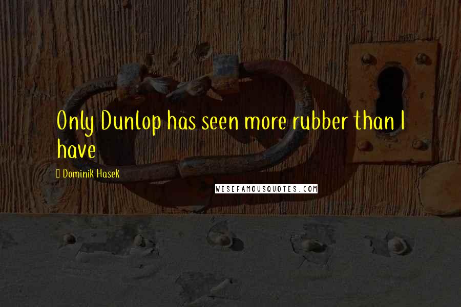 Dominik Hasek Quotes: Only Dunlop has seen more rubber than I have