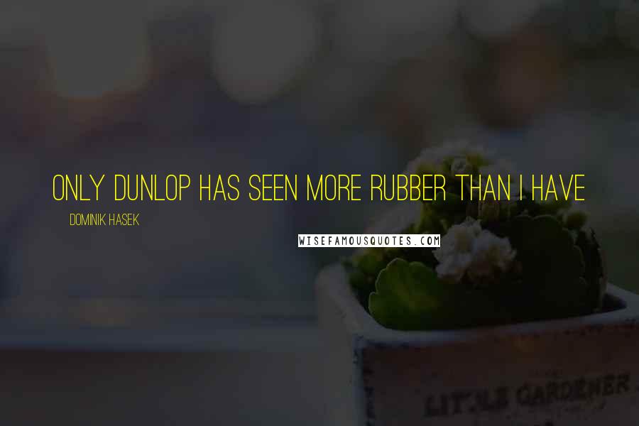 Dominik Hasek Quotes: Only Dunlop has seen more rubber than I have