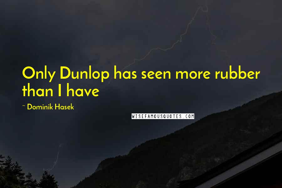 Dominik Hasek Quotes: Only Dunlop has seen more rubber than I have