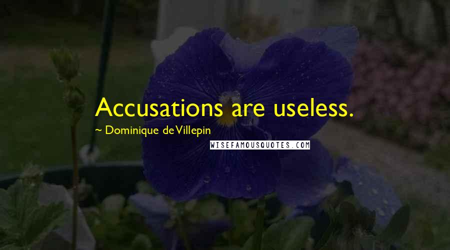 Dominique De Villepin Quotes: Accusations are useless.