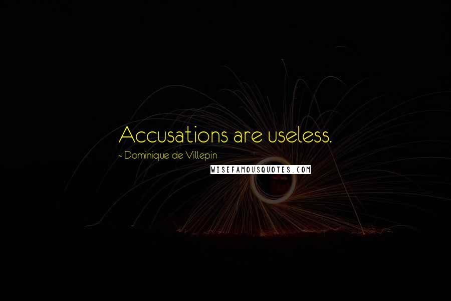 Dominique De Villepin Quotes: Accusations are useless.