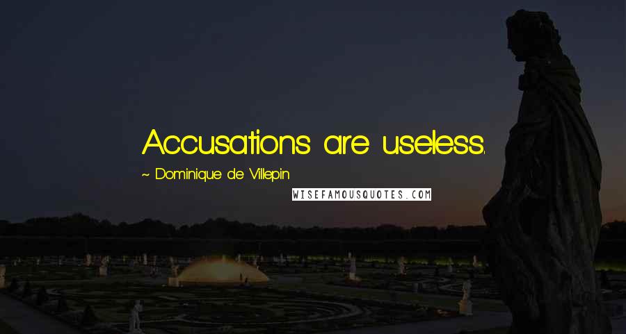 Dominique De Villepin Quotes: Accusations are useless.