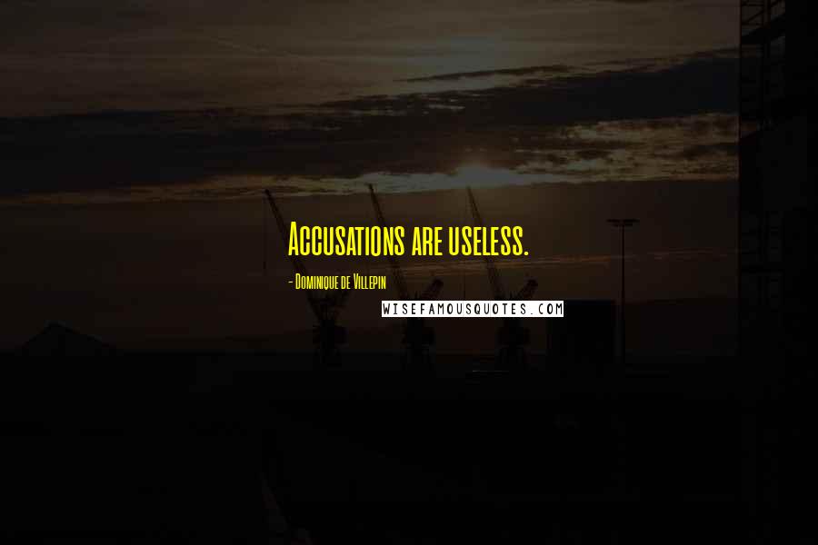 Dominique De Villepin Quotes: Accusations are useless.