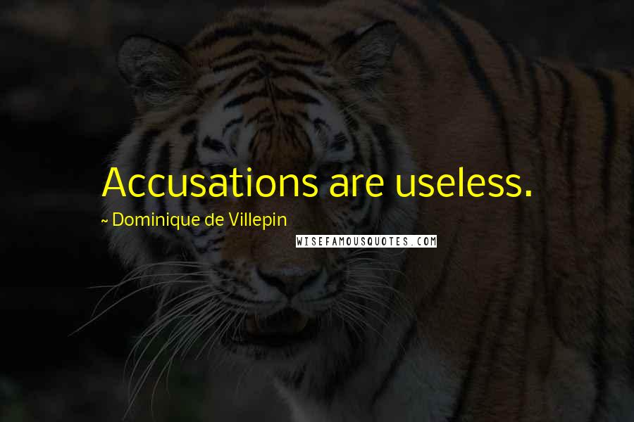 Dominique De Villepin Quotes: Accusations are useless.