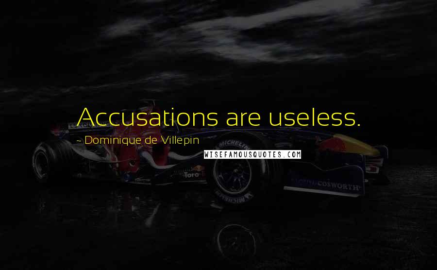 Dominique De Villepin Quotes: Accusations are useless.