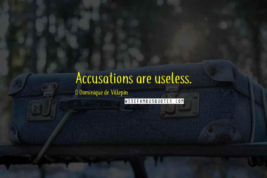 Dominique De Villepin Quotes: Accusations are useless.