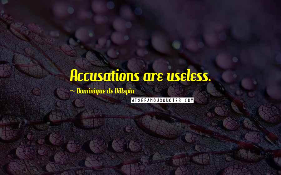 Dominique De Villepin Quotes: Accusations are useless.