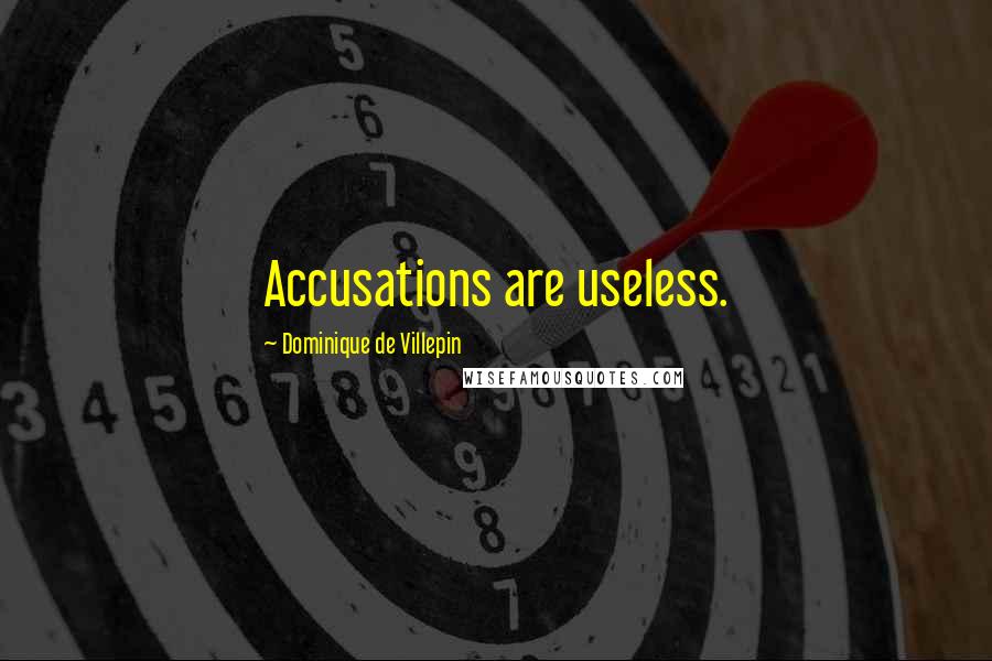 Dominique De Villepin Quotes: Accusations are useless.