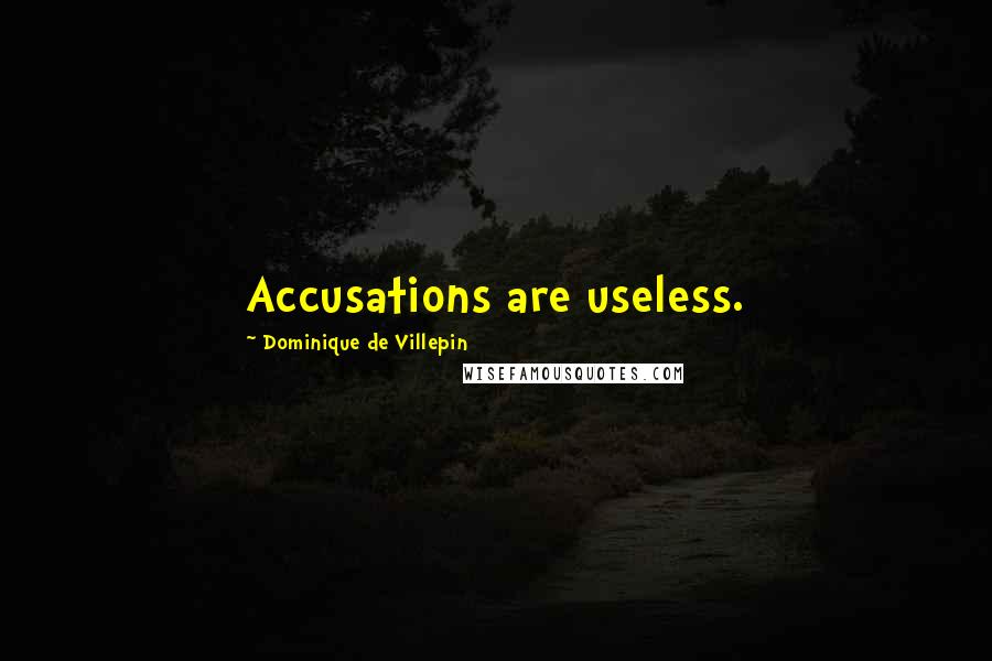 Dominique De Villepin Quotes: Accusations are useless.