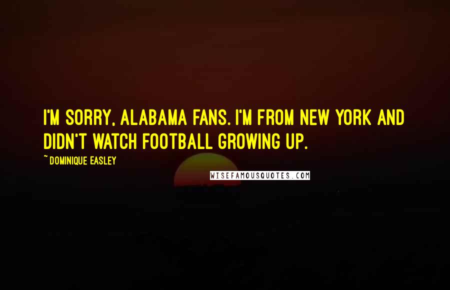Dominique Easley Quotes: I'm sorry, Alabama fans. I'm from New York and didn't watch football growing up.