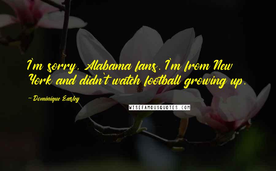Dominique Easley Quotes: I'm sorry, Alabama fans. I'm from New York and didn't watch football growing up.