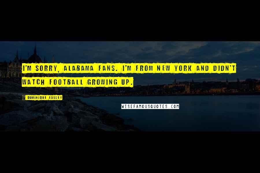 Dominique Easley Quotes: I'm sorry, Alabama fans. I'm from New York and didn't watch football growing up.