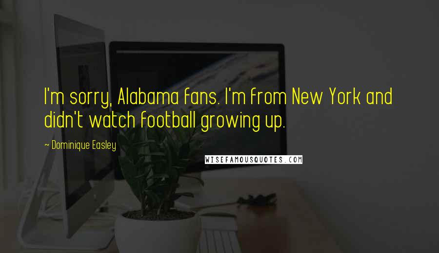 Dominique Easley Quotes: I'm sorry, Alabama fans. I'm from New York and didn't watch football growing up.