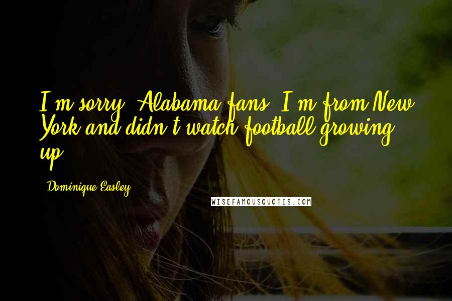 Dominique Easley Quotes: I'm sorry, Alabama fans. I'm from New York and didn't watch football growing up.
