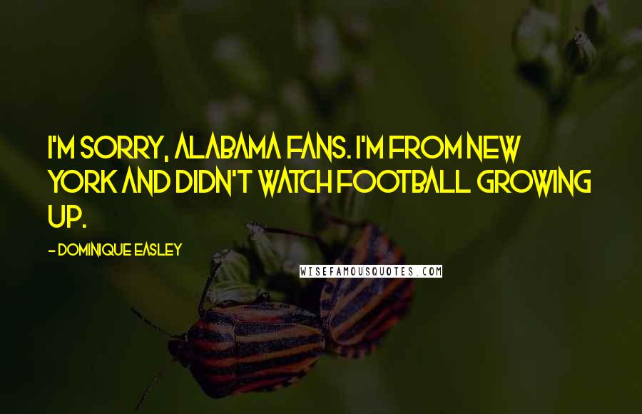Dominique Easley Quotes: I'm sorry, Alabama fans. I'm from New York and didn't watch football growing up.