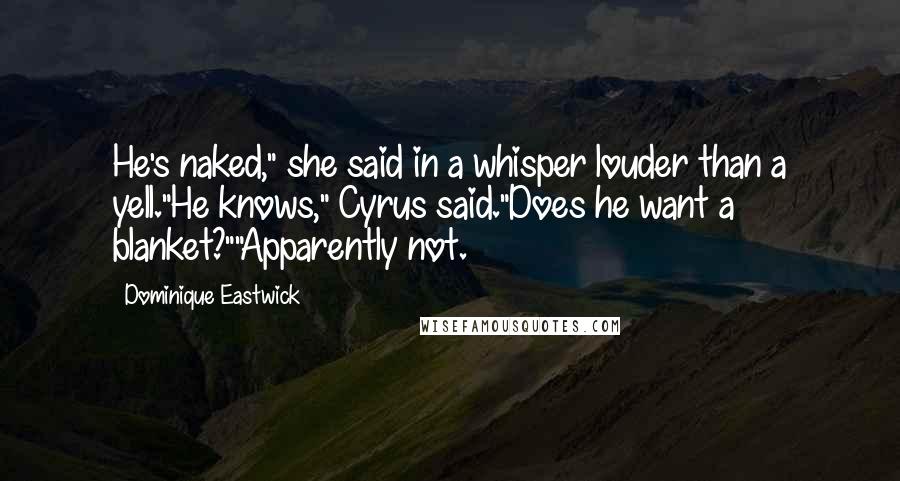 Dominique Eastwick Quotes: He's naked," she said in a whisper louder than a yell."He knows," Cyrus said."Does he want a blanket?""Apparently not.