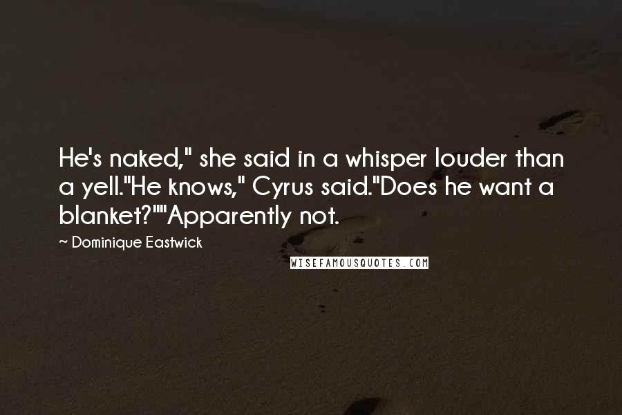 Dominique Eastwick Quotes: He's naked," she said in a whisper louder than a yell."He knows," Cyrus said."Does he want a blanket?""Apparently not.