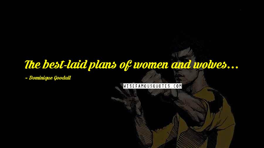 Dominique Goodall Quotes: The best-laid plans of women and wolves...