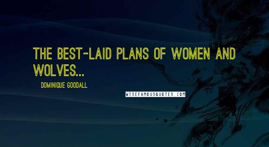 Dominique Goodall Quotes: The best-laid plans of women and wolves...