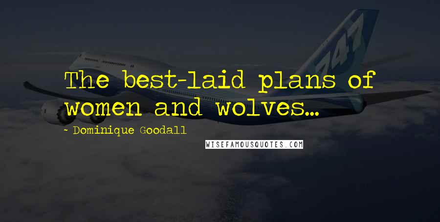 Dominique Goodall Quotes: The best-laid plans of women and wolves...