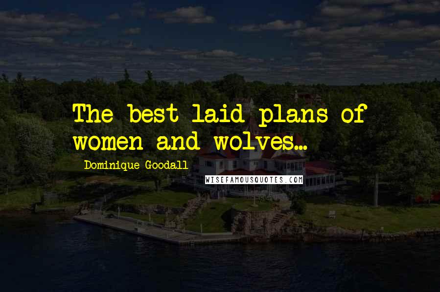 Dominique Goodall Quotes: The best-laid plans of women and wolves...