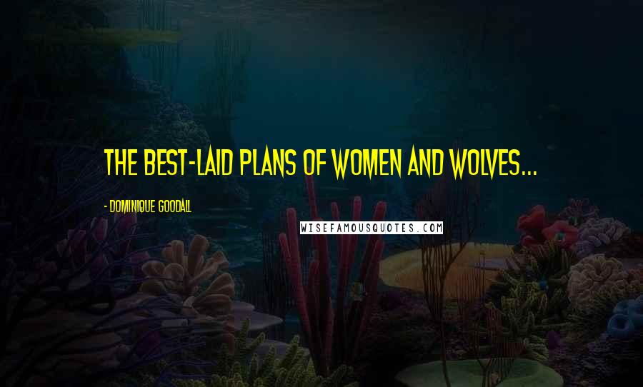 Dominique Goodall Quotes: The best-laid plans of women and wolves...