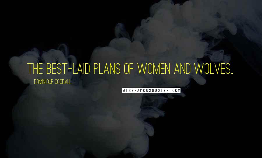 Dominique Goodall Quotes: The best-laid plans of women and wolves...