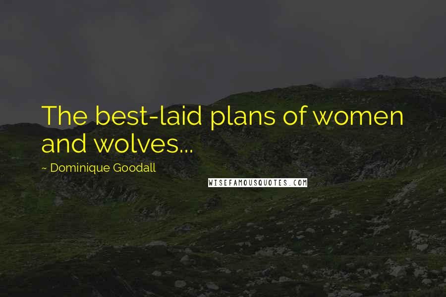 Dominique Goodall Quotes: The best-laid plans of women and wolves...