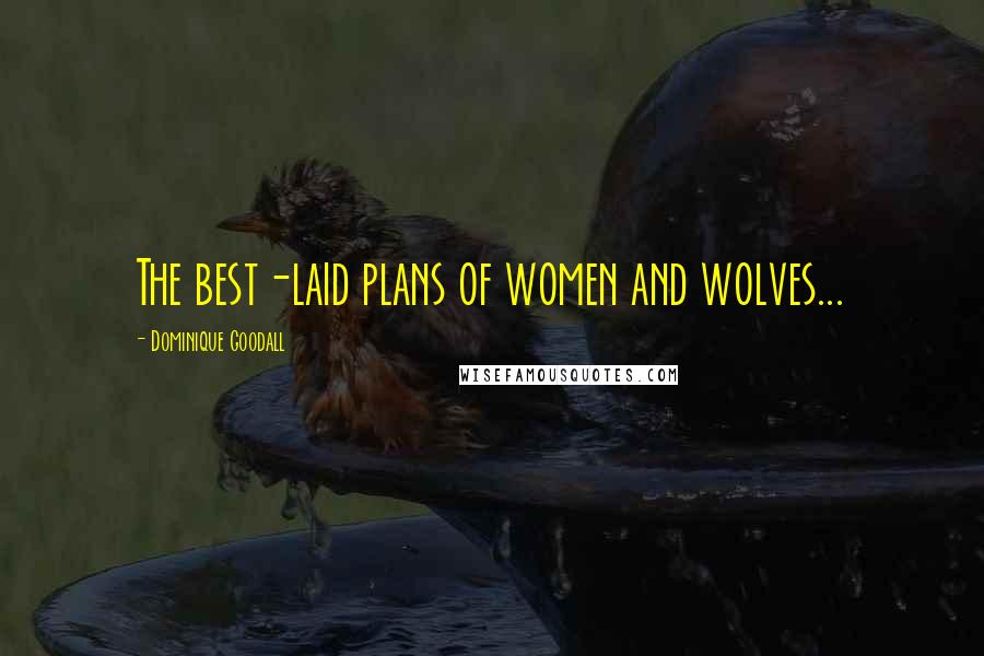 Dominique Goodall Quotes: The best-laid plans of women and wolves...