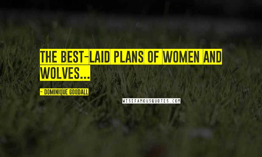Dominique Goodall Quotes: The best-laid plans of women and wolves...