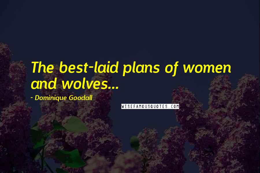 Dominique Goodall Quotes: The best-laid plans of women and wolves...