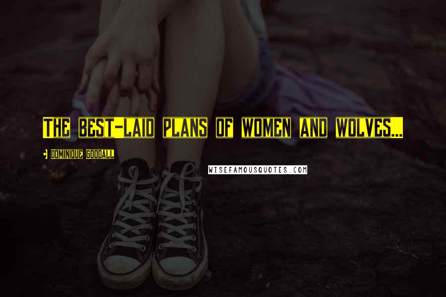 Dominique Goodall Quotes: The best-laid plans of women and wolves...