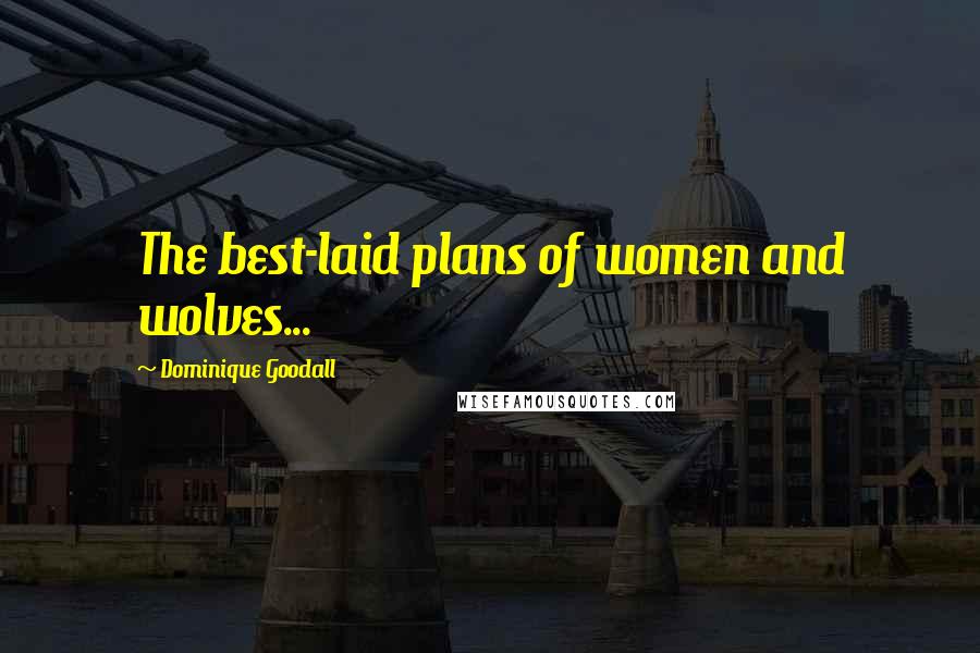 Dominique Goodall Quotes: The best-laid plans of women and wolves...