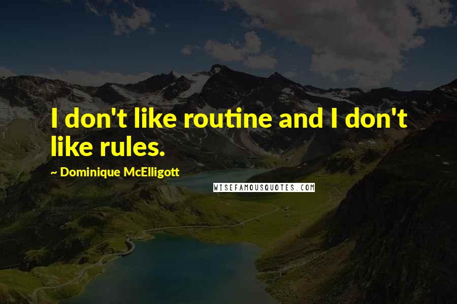 Dominique McElligott Quotes: I don't like routine and I don't like rules.