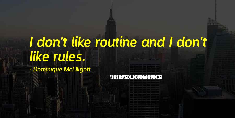 Dominique McElligott Quotes: I don't like routine and I don't like rules.