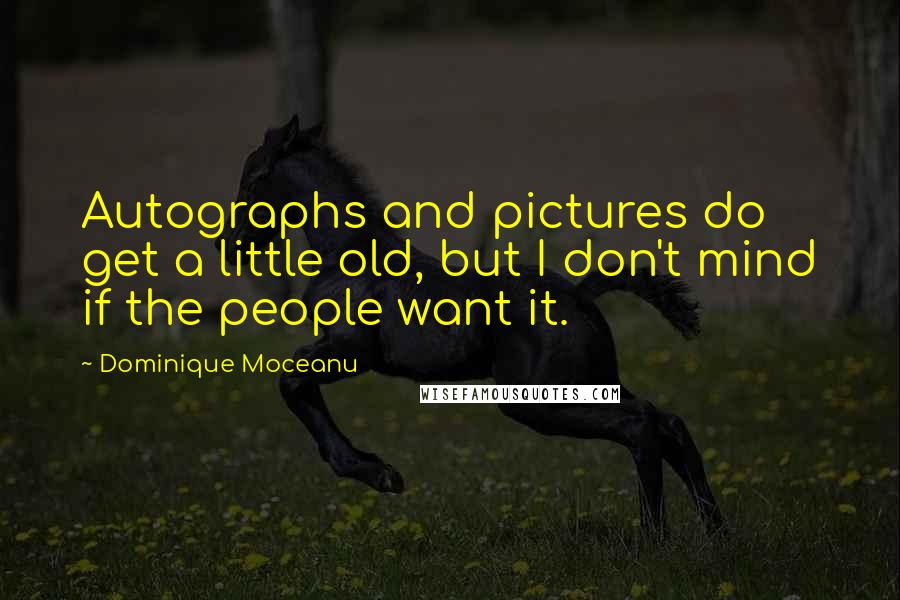 Dominique Moceanu Quotes: Autographs and pictures do get a little old, but I don't mind if the people want it.