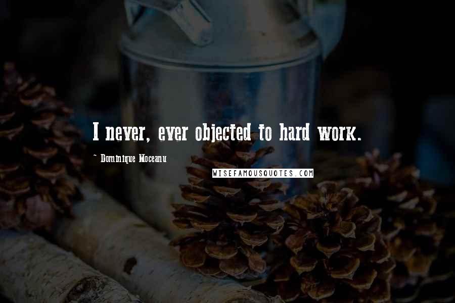 Dominique Moceanu Quotes: I never, ever objected to hard work.